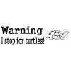 Warning I stop for turtles! ~  Bumper Sticker ~ 9" Long White With Black Letters
