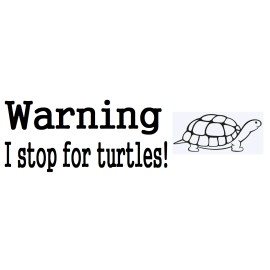 Warning I stop for turtles! ~  Bumper Sticker ~ 9" Long White With Black Letters