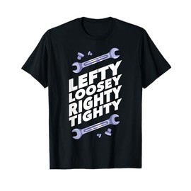 Lefty Loosey Righty Tighty Funny Mechanic Quote T-Shirt