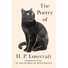 The Poetry of H. P. Lovecraft: Including the Essays 'The Allowable Rhyme' and 'Metrical Regularity'