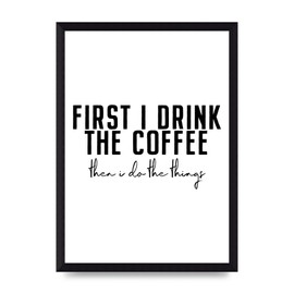 Lithobee - First I Drink The Coffee - Printed Wall Art Design in Sizes A2, A3 & A4 Framed in a Stylish Quality Coloured Frame or Unframed (A4 Black Brushed Frame)