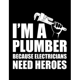 Plumber Funny Gift Plumber Im a plumber Because electricians need heroes Notebook: 100 Pages, 8.5 x11"