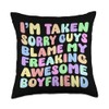 I'm Taken Sorry Guys Blame My Freaking Awesome Boyfriend Throw