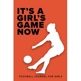 It's A Girl's Game Now - Football Journal For Girls: Blank Lined Gift Notebook