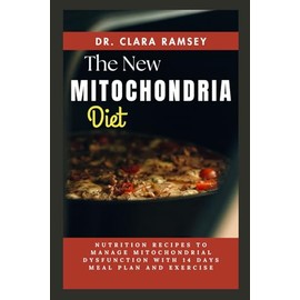 THE NЕW MІTОСHОNDRІА DIET: Nutrition Recipes to Manage Mitochondrial Dysfunction with 14 Days Meal Plan and Exercise