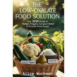 The Low Oxalate Food Solution: Your 2025 Guide to Hidden Triggers, Symptom Relief & Smarter Food Swaps