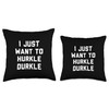i just want to Hurkle Durkle Throw Pillow