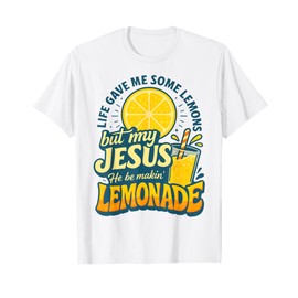 Life Gave Me Some Lemon But My Jesus He Be Makin' Lemonade T-Shirt