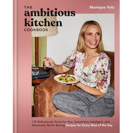 The Ambitious Kitchen Cookbook: 125 Ridiculously Good for You, Sometimes Indulgent, and Absolutely Never Boring Recipes for Every Meal of the Day