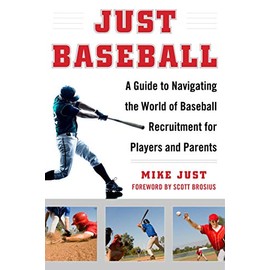 Just Baseball: A Guide to Navigating the World of Baseball Recruitment for Players and Parents