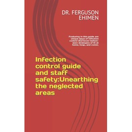 Infection control guide and staff safety:Unearthing the neglected areas: Featuring in this guide are unique ways of infection control (IC)/never-before-seen strategies of IC at home, hosp., and comm.