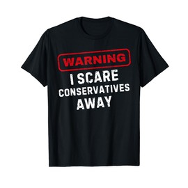 Warning I Scare Conservatives Away Funny Liberal Democrat T-Shirt