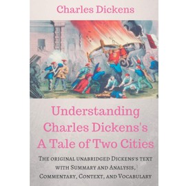 Understanding Charles Dickens's A Tale of Two Cities: A study guide: The original unabridged text with illustrations, commentary, context, vocabulary, and more.