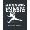 RUNNING LATE IS MY CARDIO Workout Journal: Set Goals Notebook | Track Your Progress | Celebrate Victories | Toss it in a Gym Bag | New Year Resolution Diary | Gym Training Log | Dieting