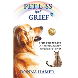 Pet Loss and Grief: From Loss to Love - The Healing Journey Through Pet Grief