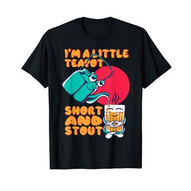 I'm a little teapot short and stout Humor T-Shirt