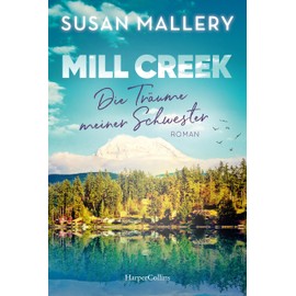 Mill Creek - Die Träume meiner Schwester: Roman | Der emotionale und optimistische neue Sommerroman der New York Times-Bestsellerautorin von »Man liebt nicht nur zur Weihnachtszeit«