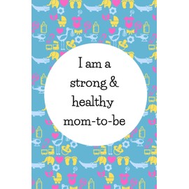 I Am A Strong And Healthy Mom-To-Be: Cute Gifts For Pregnant Women: Pregnancy Affirmation Journal For Moms-To-Be