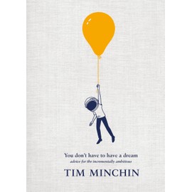 You Don't Have To Have A Dream: Advice for the Incrementally Ambitious: The Instant Sunday Times Bestseller