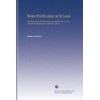 Water Purification at St Louis: The Plain Story of Sedimentation Through the Iron & Lime Treatment Supplemented by the Weir System.