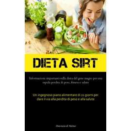  Dieta Sirt: Informazioni importanti sulla dieta del gene magro per una rapida perdita di peso, fitness e salute (Un ingegnoso piano alimentare di 21 ... di peso e alla salute) (Italian Edition)