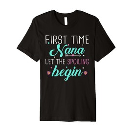 First Time Nana Let the Spoiling Begin New 1st Time Gifts Premium T-Shirt