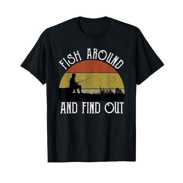 Fish Around And Find Out T-Shirt