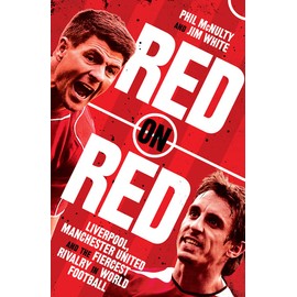 Red on Red: Liverpool, Manchester United and the fiercest rivalry in world football