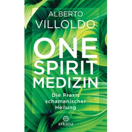 One Spirit Medizin: Die Praxis schamanischer Heilung