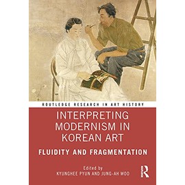 Interpreting Modernism in Korean Art: Fluidity and Fragmentation (Routledge Research in Art History)