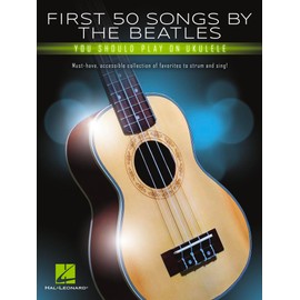 First 50 Songs by the Beatles You Should Play on Ukulele | Easy Ukulele Songbook with Chords, Melody and Lyrics | Beginner Friendly Sheet Music for G-C-E-A Tuning | Hal Leonard Collection