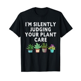 I'm Silently Judging Your Plant Care Gardener Plant Grower T-Shirt