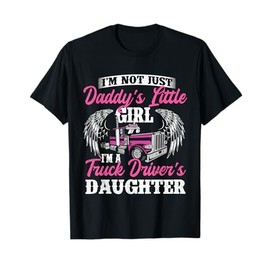 I'm Not Just Daddy's Little Girl - Truck Driver Daughter T-Shirt