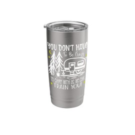 You Don't Have to Be Crazy to Camp with Us We Can Train You Stainless Steel Insulated Tumbler