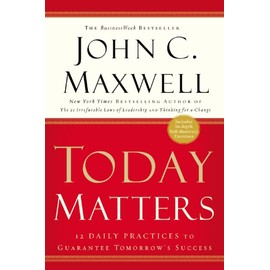 Today Matters: 12 Daily Practices to Guarantee Tomorrow's Success (Maxwell, John C.)