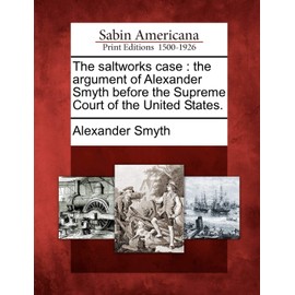The Saltworks Case: The Argument of Alexander Smyth Before the Supreme Court of the United States.