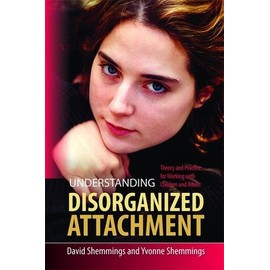 Understanding Disorganized Attachment: Theory and Practice for Working With Children and Adults