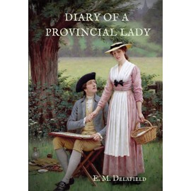Diary of a Provincial Lady: A biography work by the Author of Thank Heaven Fasting, Faster! Faster!, The Way Things Are