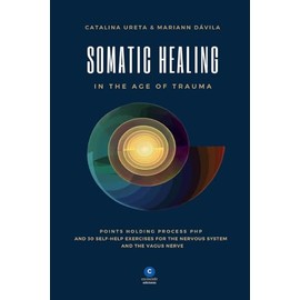 Somatic Healing in the Age of Trauma: The Points Holding ProcessTM (PHP) and 30 Self-Help Exercises for the Nervous System and Vagus Nerve