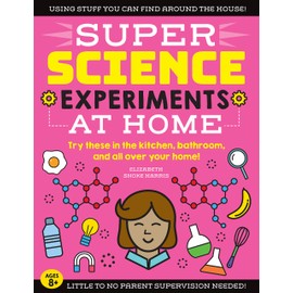 SUPER Science Experiments: At Home: Try these in the kitchen, bathroom, and all over your home! (Volume 1)