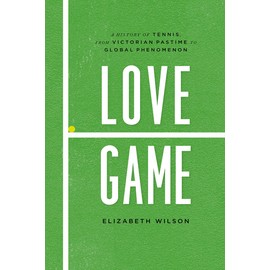 Love Game: A History of Tennis, from Victorian Pastime to Global Phenomenon
