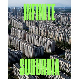 Infinite Suburbia: (52 illustrated essays on the future of suburban development from the perspectives of architecture, planning, history, and transportation)