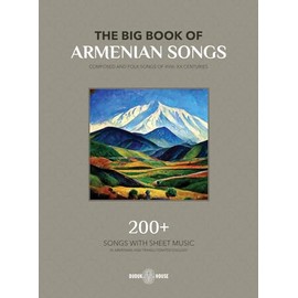 The Big Book Of Armenian Songs: Composed and Folk Songs of XVIII-XX Centuries