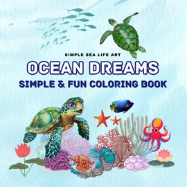 Ocean Dreams Coloring Book: Simple and Fun Sea Life Coloring Pages for All Ages | Bold, Stress-Free designs | Bold and Playful Sea Scenes | Fun Coloring for Kids and Adults