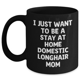 Domestic Longhair Cat Mom's Daily Grind Christmas Unique Gift from Family Friends 15oz Black Ceramic Mug I Just Want To Be A Stay At Home Domestic Longhair Mom