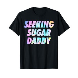 Seeking Sugar Daddy Funny Daddy Dad Father's Day Tie Dye T-Shirt