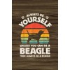  Always Be Yourself Unless You Can Be A Beagle