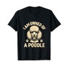 I Am Owned By A Poodle Poodles Dog Owner T-Shirt