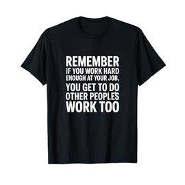 Work Hard, Do Everyone’s Job – Funny Sarcastic Office Tee T-Shirt