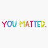 YOU MATTER Bumper Sticker Vinyl Decal 5 inches